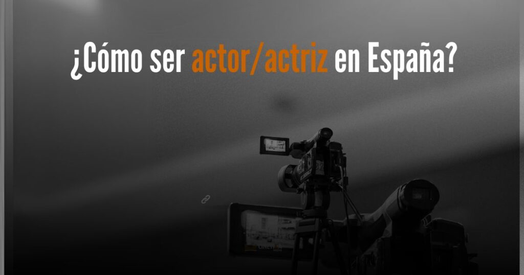 como-ser-actor-actriz-de-cine-y-teatro-en-españa